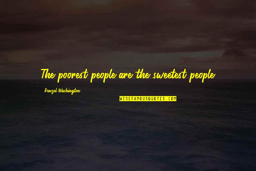 Denzel Quotes By Denzel Washington: The poorest people are the sweetest people.