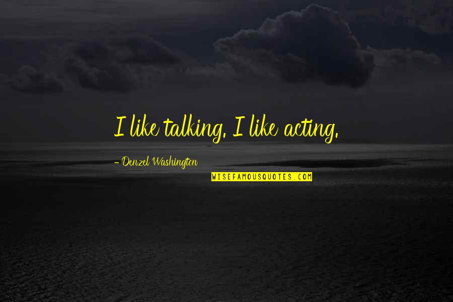 Denzel Quotes By Denzel Washington: I like talking. I like acting.