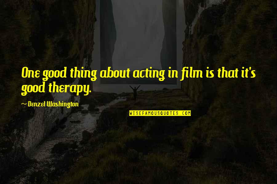 Denzel Washington Film Quotes By Denzel Washington: One good thing about acting in film is