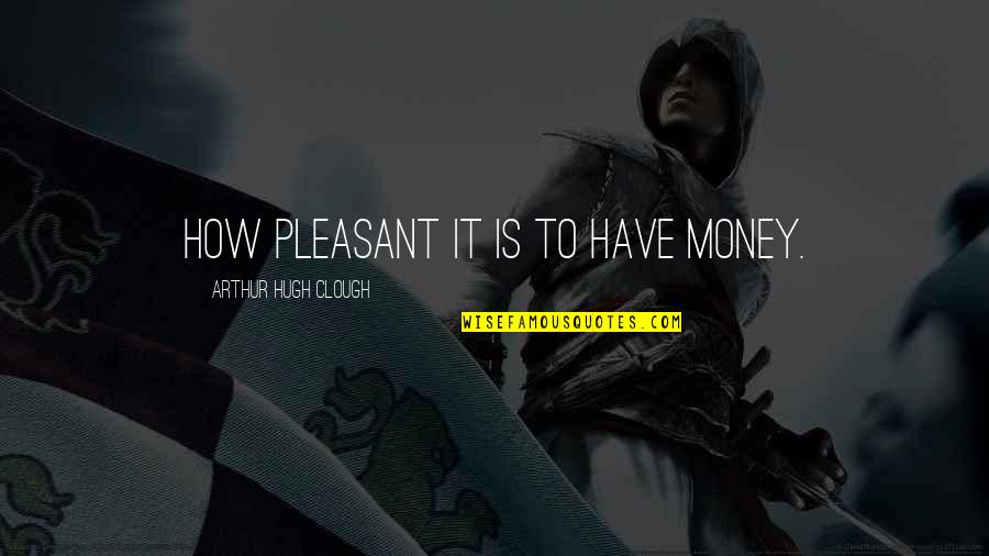 Denzel Washington King Kong Quotes By Arthur Hugh Clough: How pleasant it is to have money. Denzel Washington King Kong Quotes By Arthur Hugh Clough: How pleasant it is to have money.