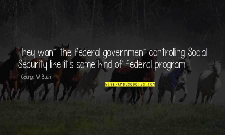 Denzel Washington King Kong Quotes By George W. Bush: They want the federal government controlling Social Security Denzel Washington King Kong Quotes By George W. Bush: They want the federal government controlling Social Security