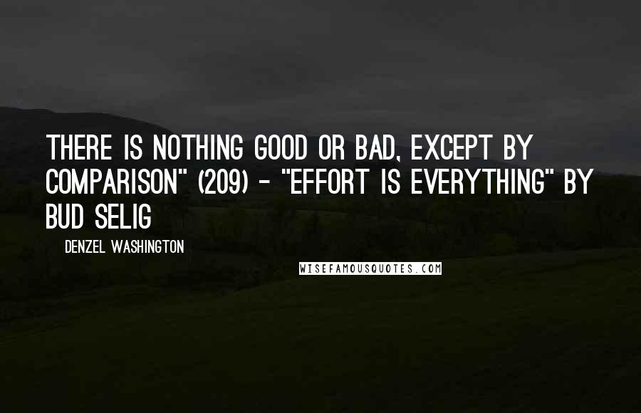 Denzel Washington quotes: There is nothing good or bad, except by comparison" (209) - "Effort is Everything" by Bud Selig