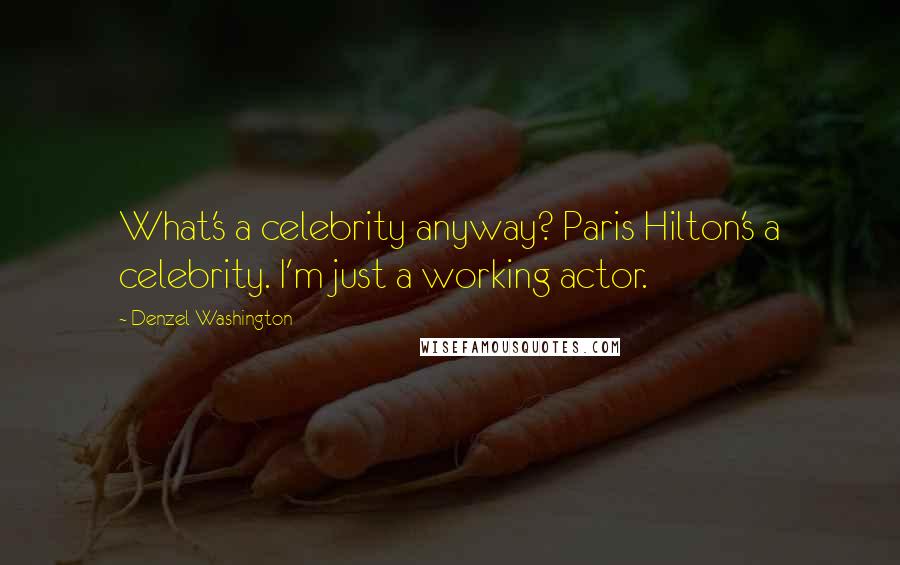 Denzel Washington quotes: What's a celebrity anyway? Paris Hilton's a celebrity. I'm just a working actor.