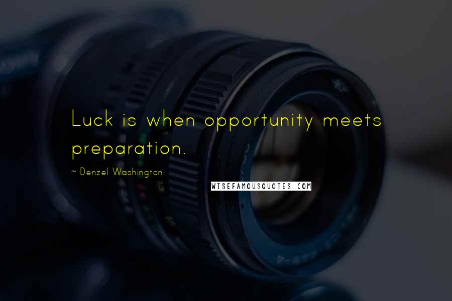 Denzel Washington quotes: Luck is when opportunity meets preparation.