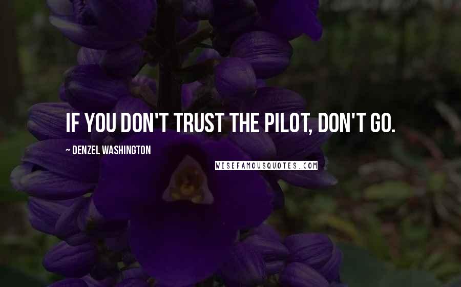 Denzel Washington quotes: If you don't trust the pilot, don't go.
