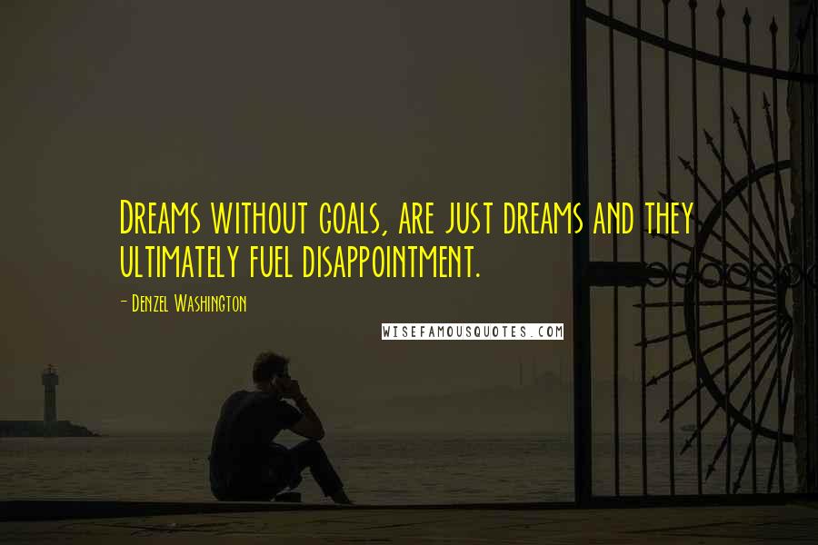 Denzel Washington quotes: Dreams without goals, are just dreams and they ultimately fuel disappointment.