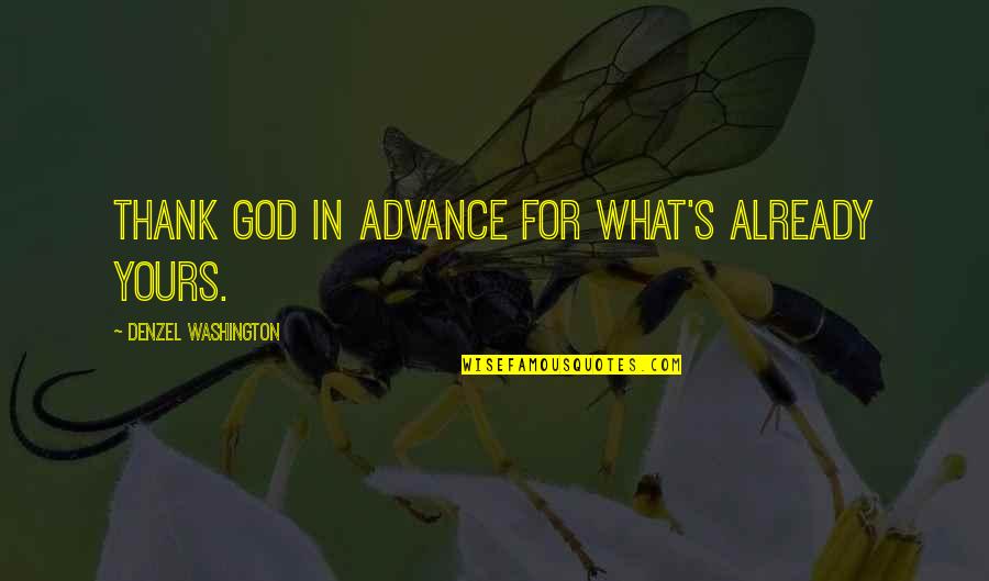 Denzel Washington Quotes By Denzel Washington: Thank God in advance for what's already yours. Denzel Washington Quotes By Denzel Washington: Thank God in advance for what's already yours.