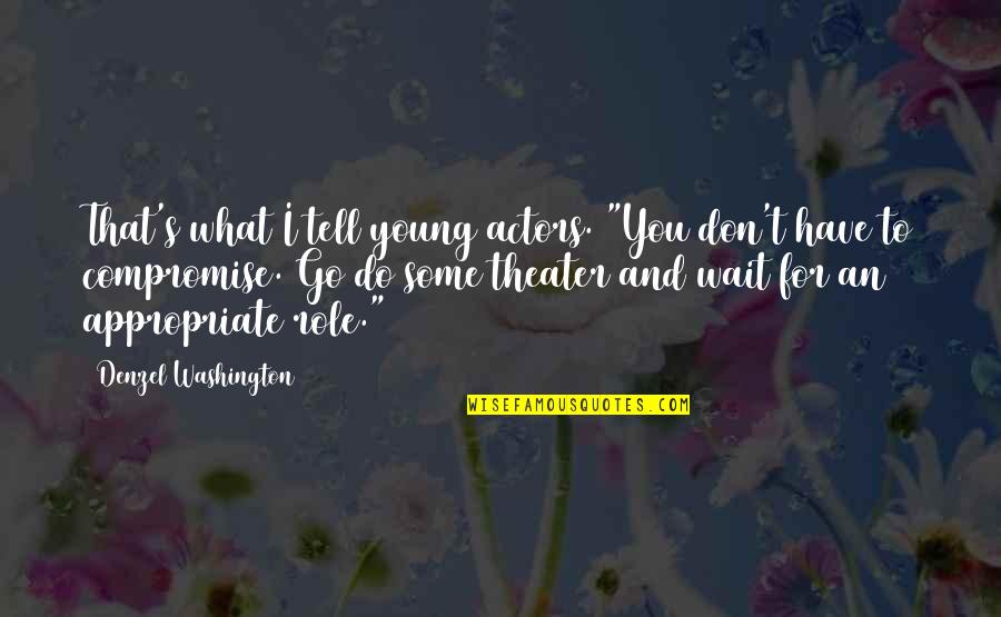 Denzel Washington Quotes By Denzel Washington: That's what I tell young actors. "You don't Denzel Washington Quotes By Denzel Washington: That's what I tell young actors. "You don't