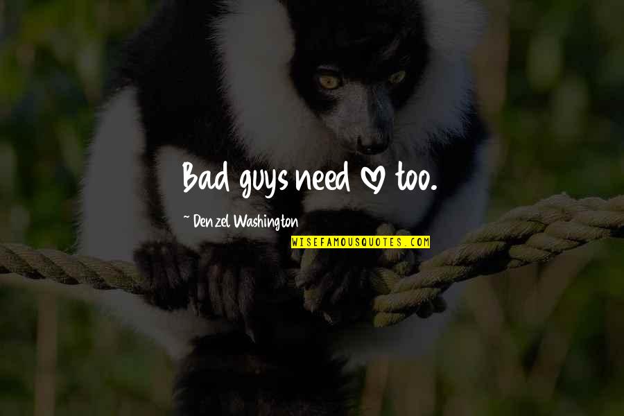 Denzel Washington Quotes By Denzel Washington: Bad guys need love too. Denzel Washington Quotes By Denzel Washington: Bad guys need love too.