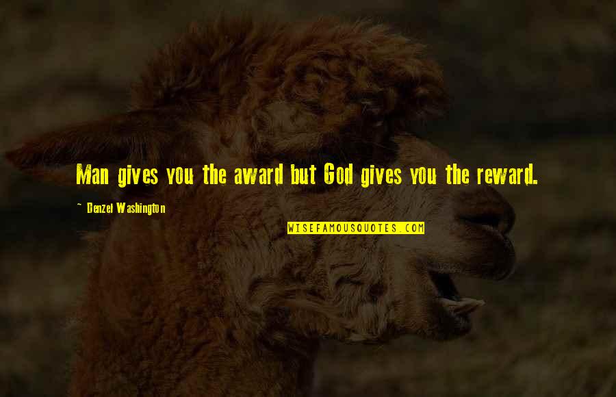 Denzel Washington Quotes By Denzel Washington: Man gives you the award but God gives Denzel Washington Quotes By Denzel Washington: Man gives you the award but God gives