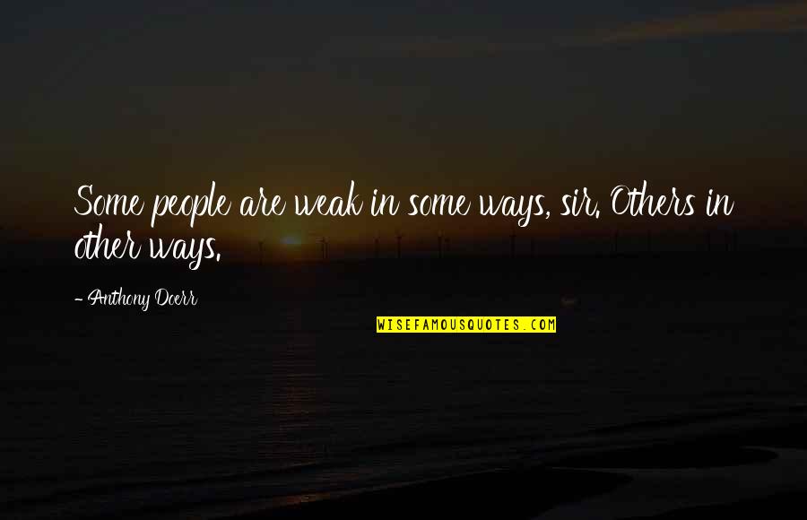 Denzil Dowell Quotes By Anthony Doerr: Some people are weak in some ways, sir. Denzil Dowell Quotes By Anthony Doerr: Some people are weak in some ways, sir.