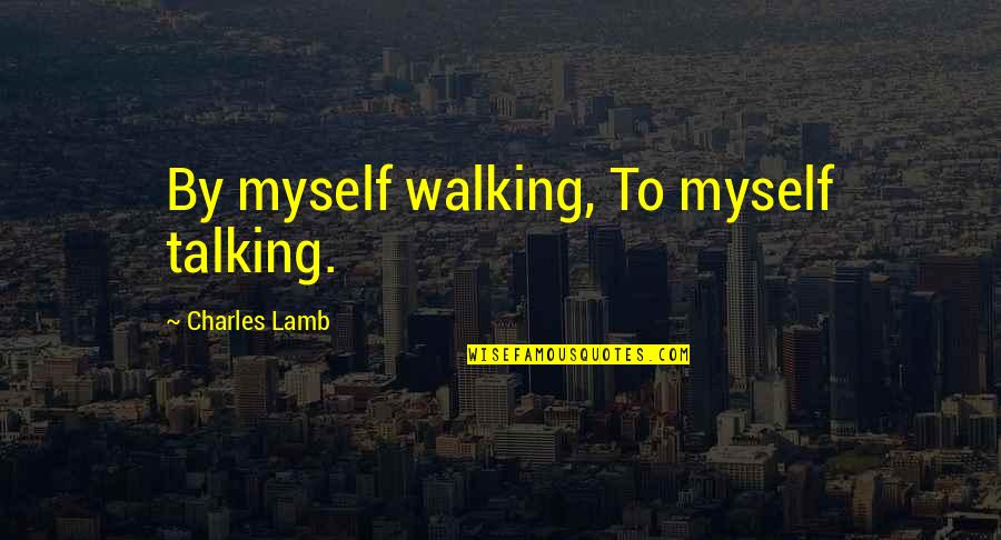 Denzler Paul Quotes By Charles Lamb: By myself walking, To myself talking. Denzler Paul Quotes By Charles Lamb: By myself walking, To myself talking.