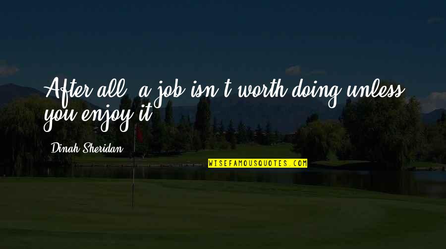 Denzler Paul Quotes By Dinah Sheridan: After all, a job isn't worth doing unless Denzler Paul Quotes By Dinah Sheridan: After all, a job isn't worth doing unless