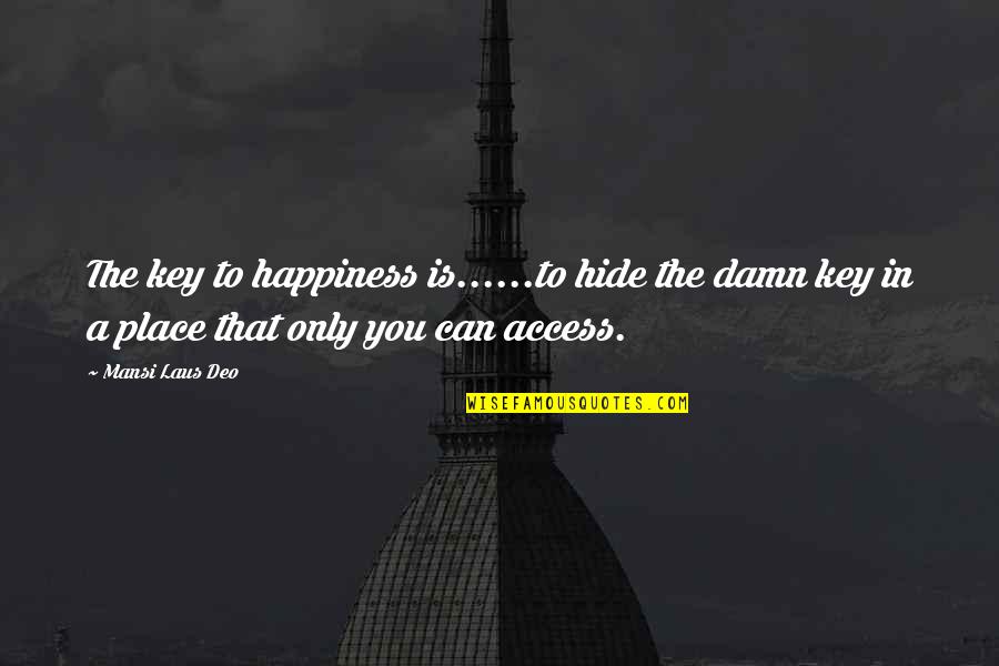 Deo Quotes By Mansi Laus Deo: The key to happiness is......to hide the damn