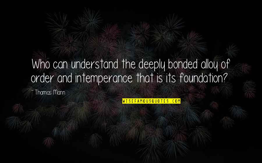 Deobandi Quotes By Thomas Mann: Who can understand the deeply bonded alloy of