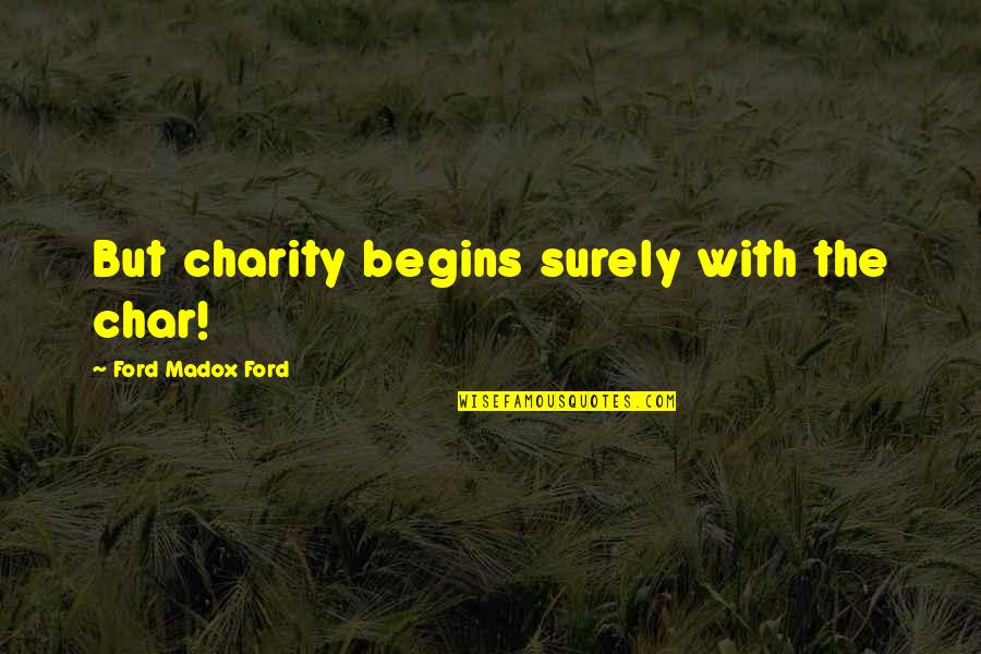 Deoch Quotes By Ford Madox Ford: But charity begins surely with the char!