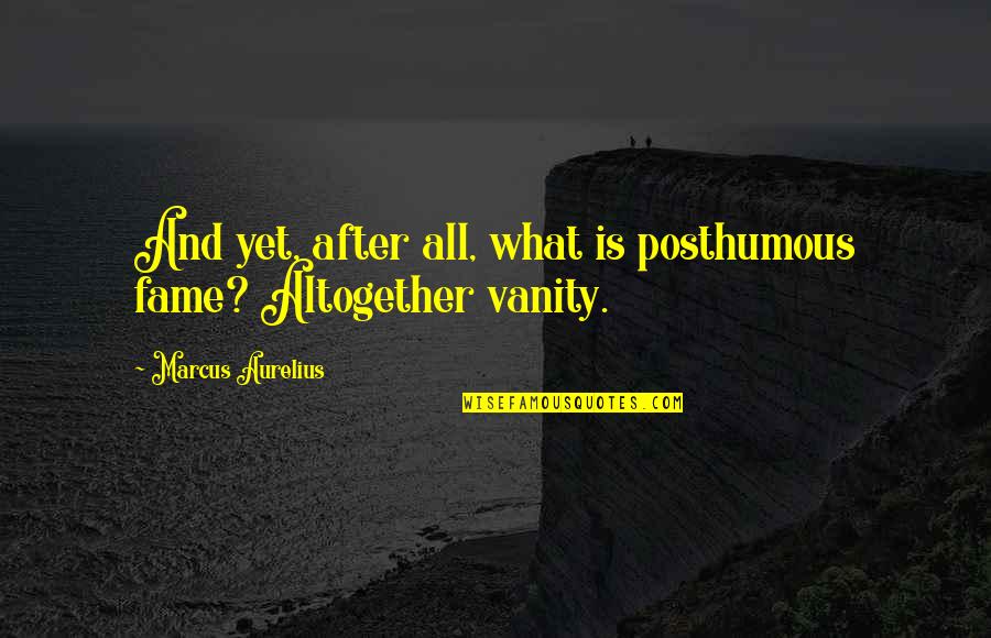 Deodath Maharaj Quotes By Marcus Aurelius: And yet, after all, what is posthumous fame? Deodath Maharaj Quotes By Marcus Aurelius: And yet, after all, what is posthumous fame?