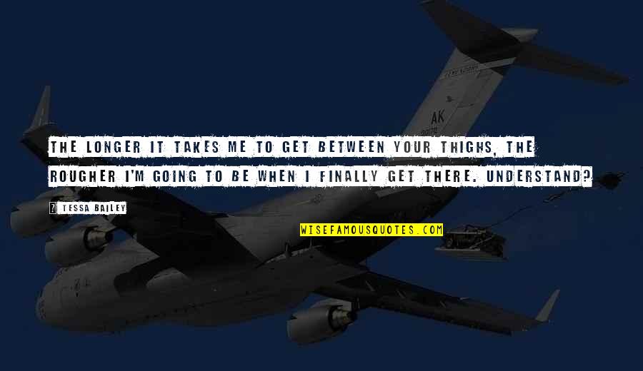 Deodato Super Quotes By Tessa Bailey: The longer it takes me to get between Deodato Super Quotes By Tessa Bailey: The longer it takes me to get between
