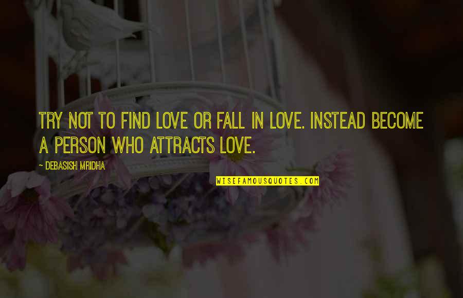 Deodhar Classes Quotes By Debasish Mridha: Try not to find love or fall in