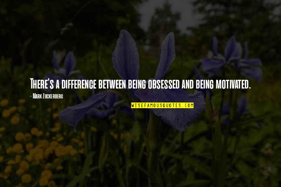 Deodhar Classes Quotes By Mark Zuckerberg: There's a difference between being obsessed and being