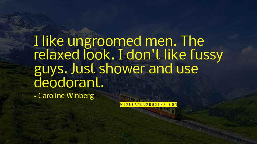 Deodorant Quotes By Caroline Winberg: I like ungroomed men. The relaxed look. I