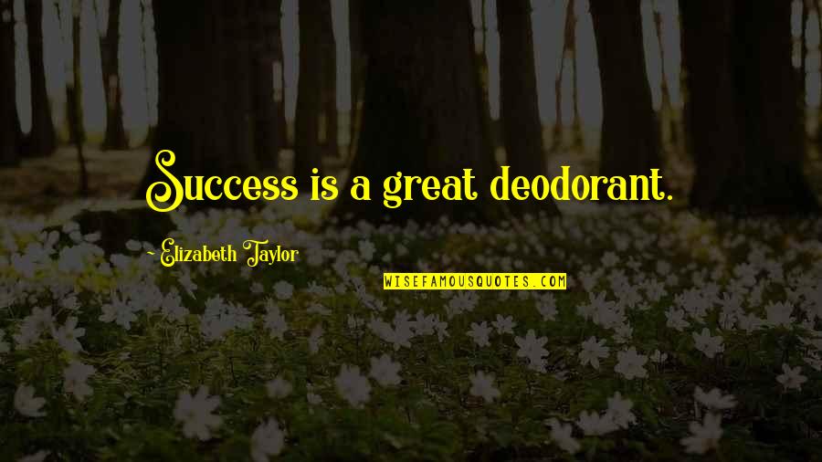 Deodorant Quotes By Elizabeth Taylor: Success is a great deodorant.