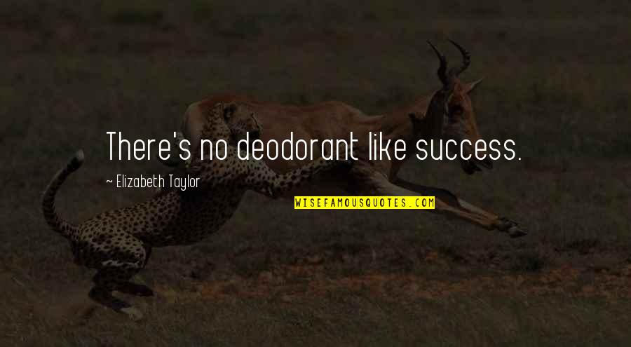 Deodorant Quotes By Elizabeth Taylor: There's no deodorant like success.
