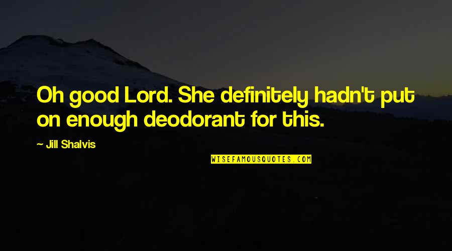 Deodorant Quotes By Jill Shalvis: Oh good Lord. She definitely hadn't put on