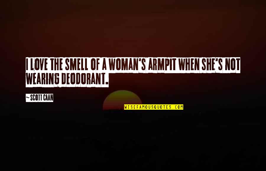 Deodorant Quotes By Scott Caan: I love the smell of a woman's armpit