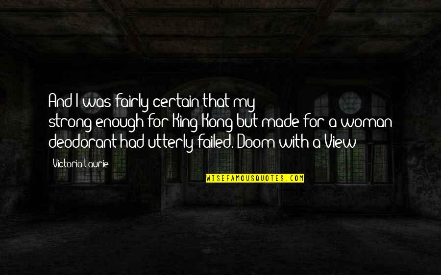 Deodorant Quotes By Victoria Laurie: And I was fairly certain that my strong-enough-for-King-Kong-but-made-for-a-woman