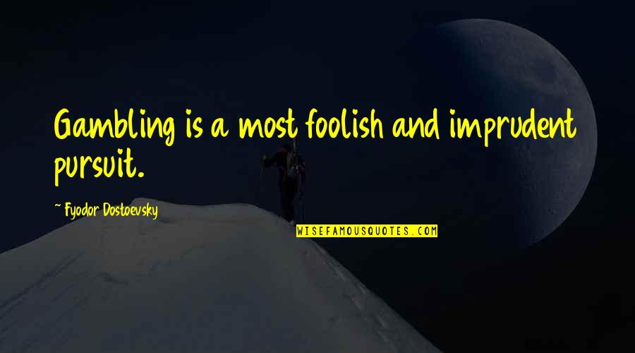 Deogracias Rosario Quotes By Fyodor Dostoevsky: Gambling is a most foolish and imprudent pursuit.