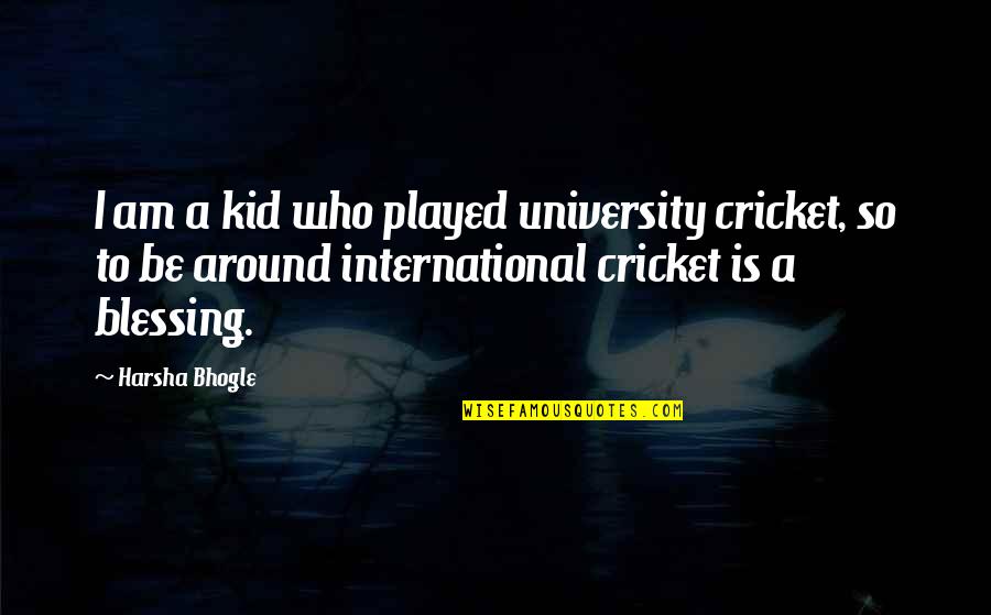 Deogracias Rosario Quotes By Harsha Bhogle: I am a kid who played university cricket, Deogracias Rosario Quotes By Harsha Bhogle: I am a kid who played university cricket,