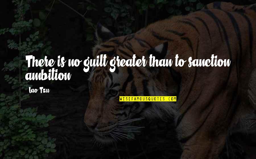 Deoin Jones Quotes By Lao-Tzu: There is no guilt greater than to sanction