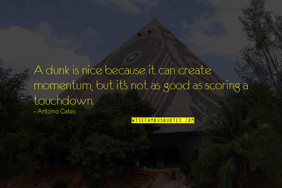 Deolali Minnow Quotes By Antonio Gates: A dunk is nice because it can create Deolali Minnow Quotes By Antonio Gates: A dunk is nice because it can create