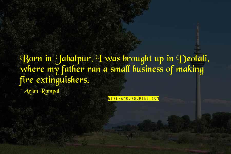 Deolali Quotes By Arjun Rampal: Born in Jabalpur, I was brought up in Deolali Quotes By Arjun Rampal: Born in Jabalpur, I was brought up in