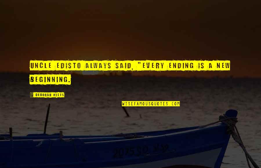 Deolali Quotes By Deborah Wiles: Uncle Edisto always said, "Every ending is a Deolali Quotes By Deborah Wiles: Uncle Edisto always said, "Every ending is a