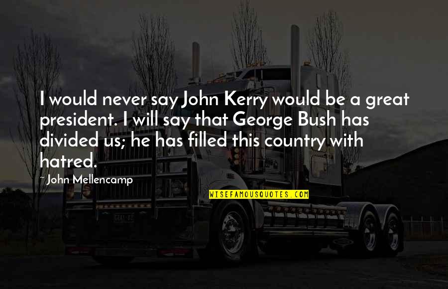 Deolali Quotes By John Mellencamp: I would never say John Kerry would be Deolali Quotes By John Mellencamp: I would never say John Kerry would be