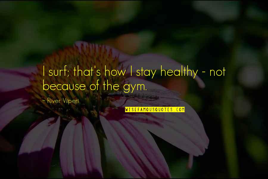 Deolali Quotes By River Viiperi: I surf; that's how I stay healthy - Deolali Quotes By River Viiperi: I surf; that's how I stay healthy -