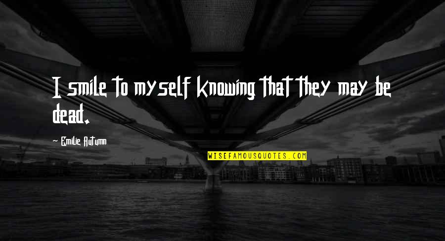 Deolinda Um Quotes By Emilie Autumn: I smile to myself knowing that they may Deolinda Um Quotes By Emilie Autumn: I smile to myself knowing that they may