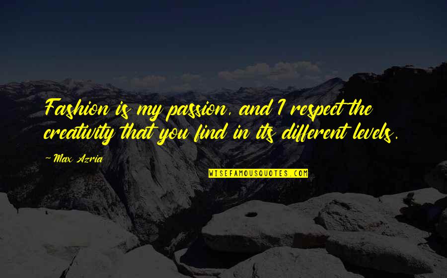 Deomampo Tuli Quotes By Max Azria: Fashion is my passion, and I respect the Deomampo Tuli Quotes By Max Azria: Fashion is my passion, and I respect the