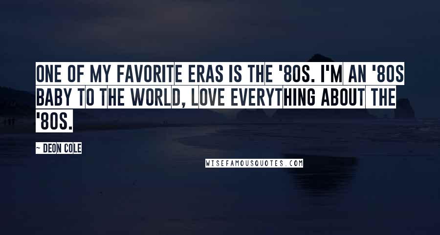 Deon Cole quotes: One of my favorite eras is the '80s. I'm an '80s baby to the world, love everything about the '80s.