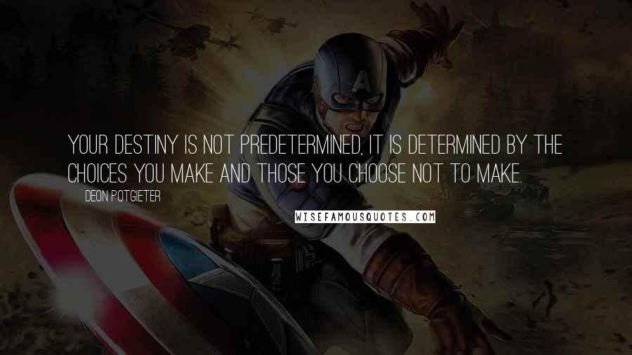 Deon Potgieter quotes: Your destiny is not predetermined, It is determined by the choices you make and those you choose not to make.