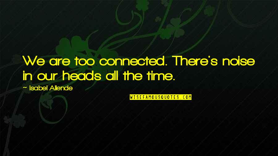 Deonarine Chandler Quotes By Isabel Allende: We are too connected. There's noise in our