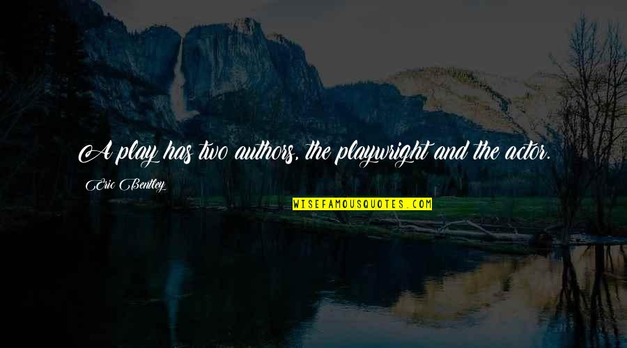 Deonarine Small Quotes By Eric Bentley: A play has two authors, the playwright and Deonarine Small Quotes By Eric Bentley: A play has two authors, the playwright and