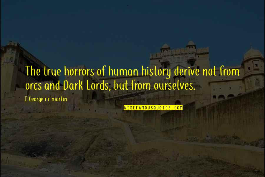 Deonarine Small Quotes By George R R Martin: The true horrors of human history derive not Deonarine Small Quotes By George R R Martin: The true horrors of human history derive not