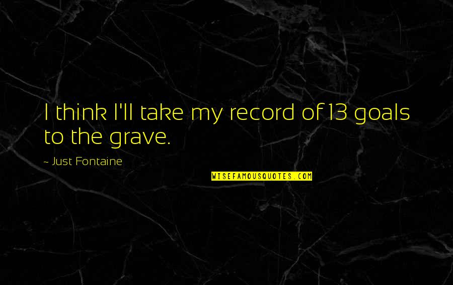 Deonarine Small Quotes By Just Fontaine: I think I'll take my record of 13 Deonarine Small Quotes By Just Fontaine: I think I'll take my record of 13