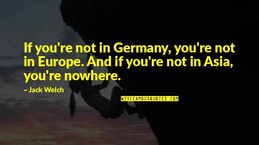 Deondra Fox Quotes By Jack Welch: If you're not in Germany, you're not in