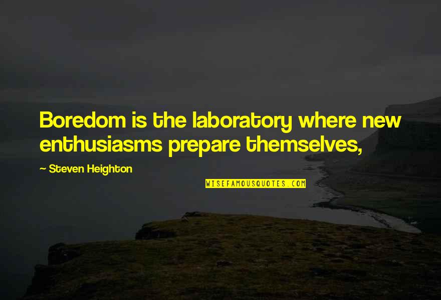 Deondra Fox Quotes By Steven Heighton: Boredom is the laboratory where new enthusiasms prepare