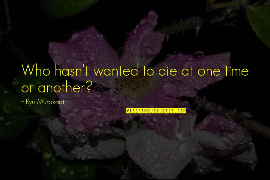 Deondray Gosfield Quotes By Ryu Murakami: Who hasn't wanted to die at one time Deondray Gosfield Quotes By Ryu Murakami: Who hasn't wanted to die at one time