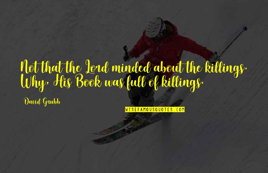 Deondray Swift Quotes By David Grubb: Not that the Lord minded about the killings.